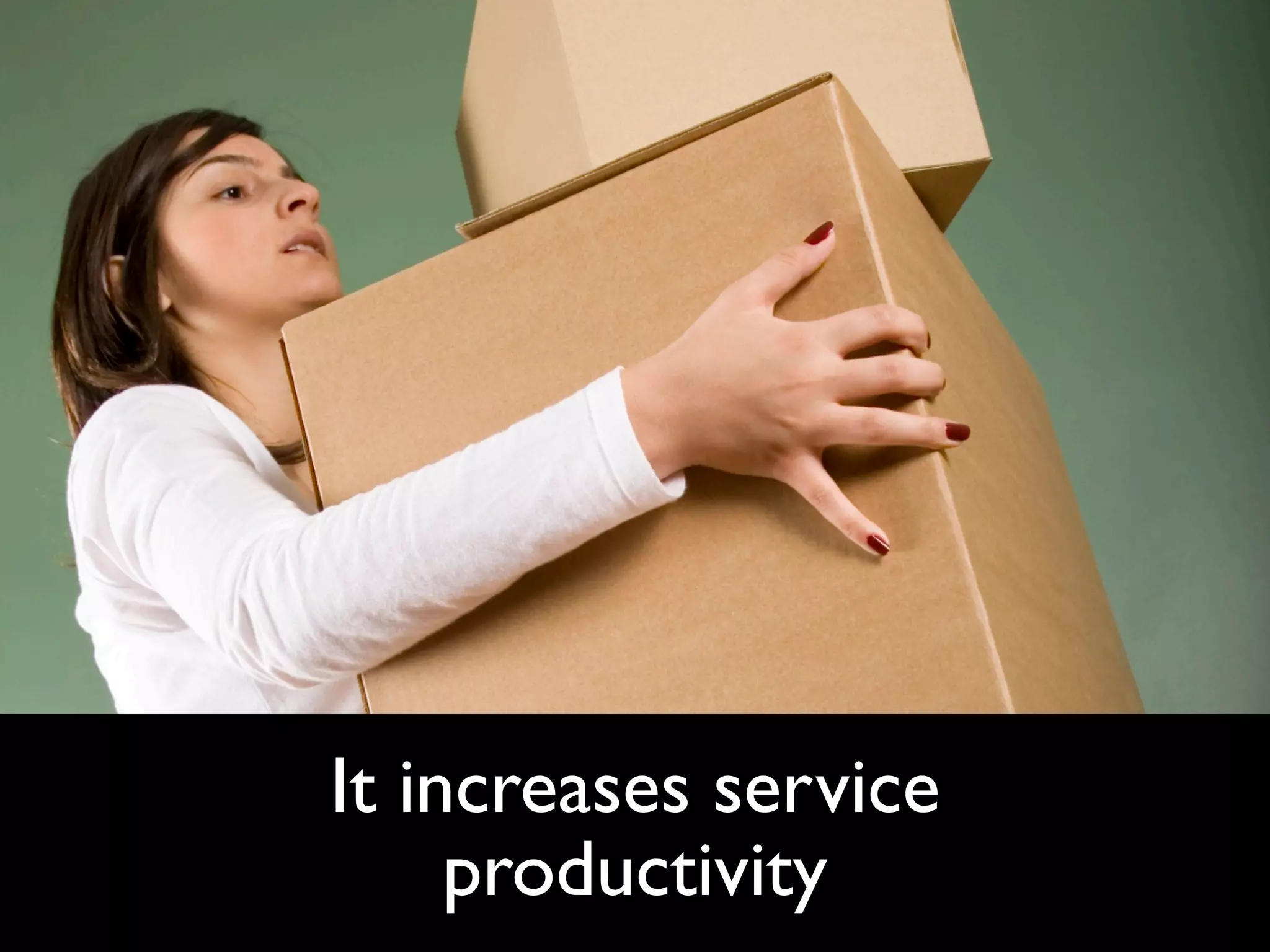 It increases service
     productivity
 