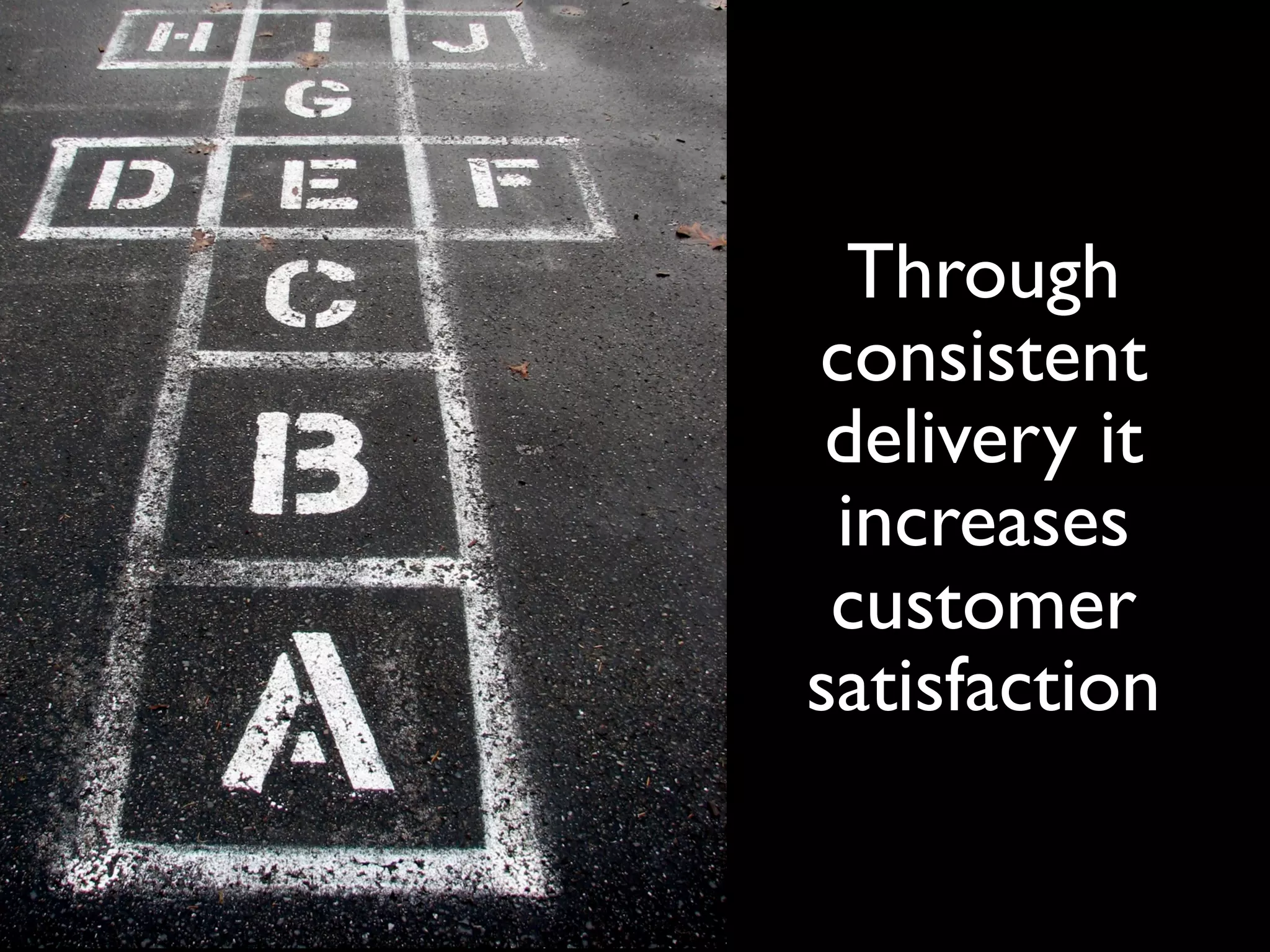 Through
consistent
 delivery it
 increases
 customer
satisfaction
 