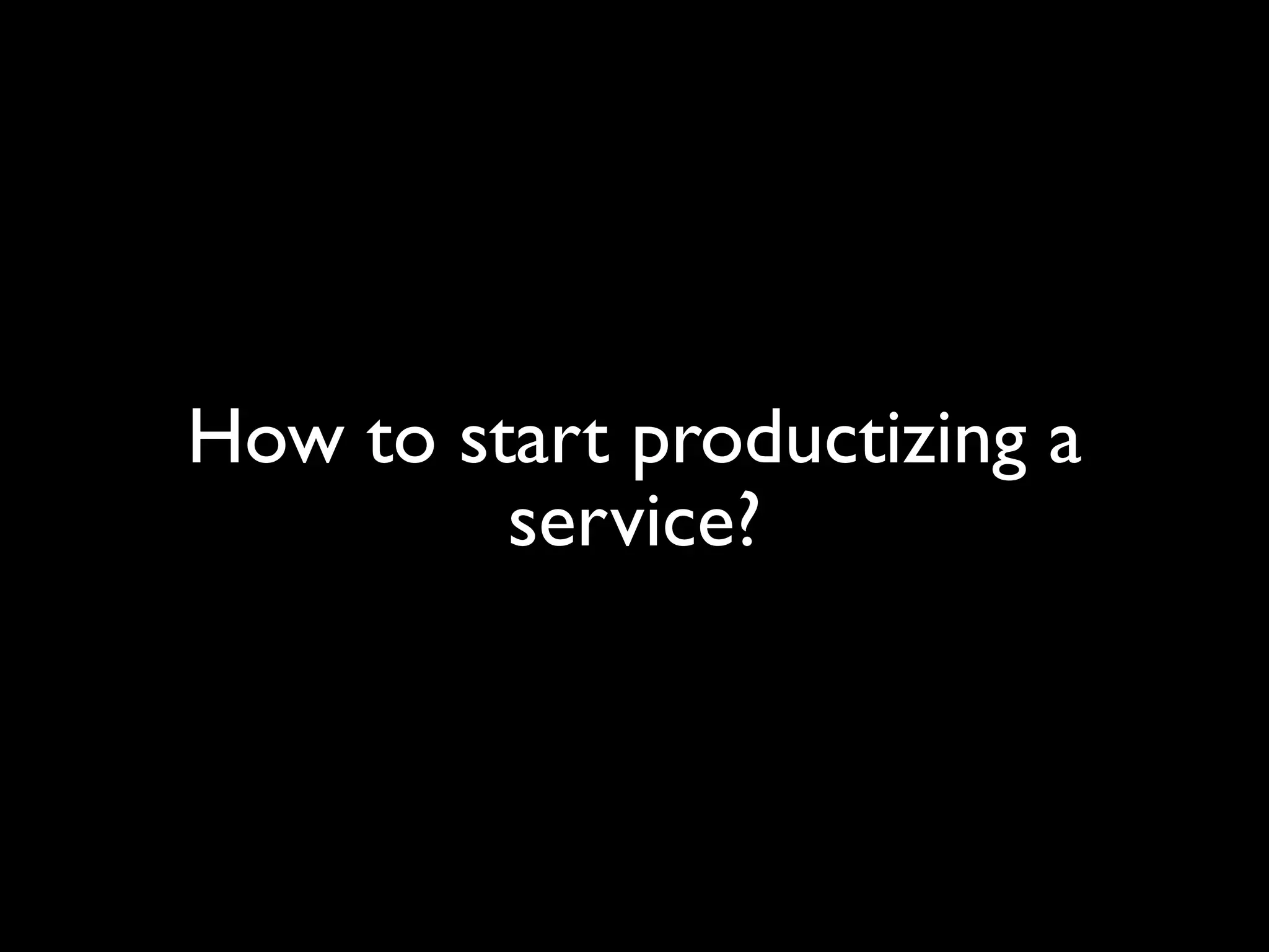 How to start productizing a
         service?
 