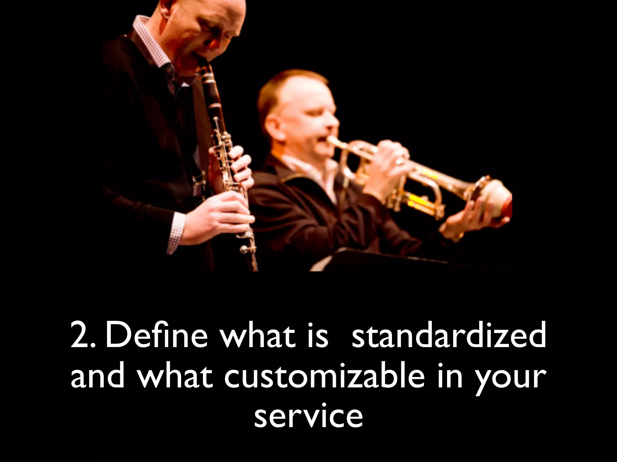 2. Deﬁne what is standardized
and what customizable in your
           service
 