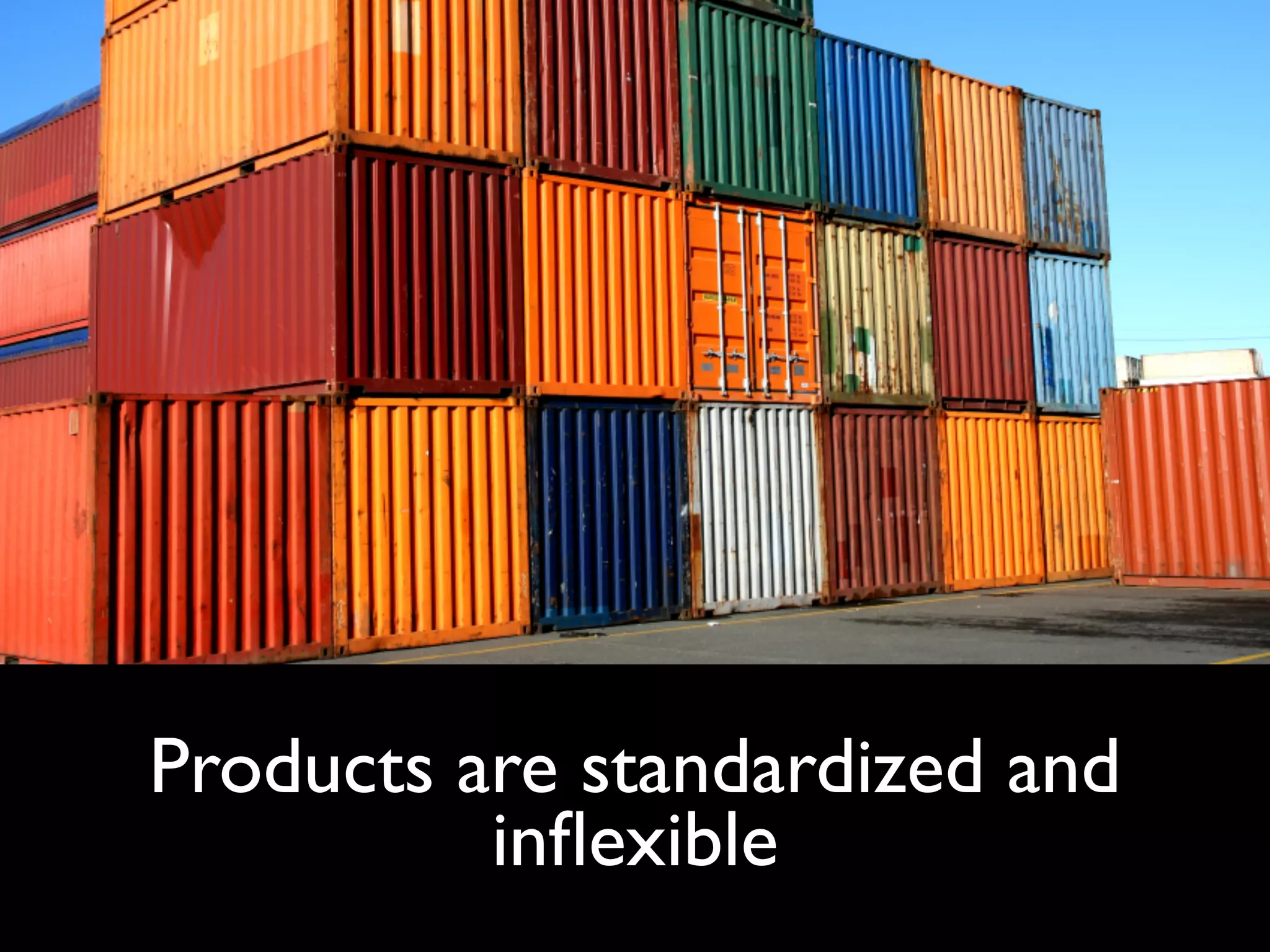 Products are standardized and
          inﬂexible
 