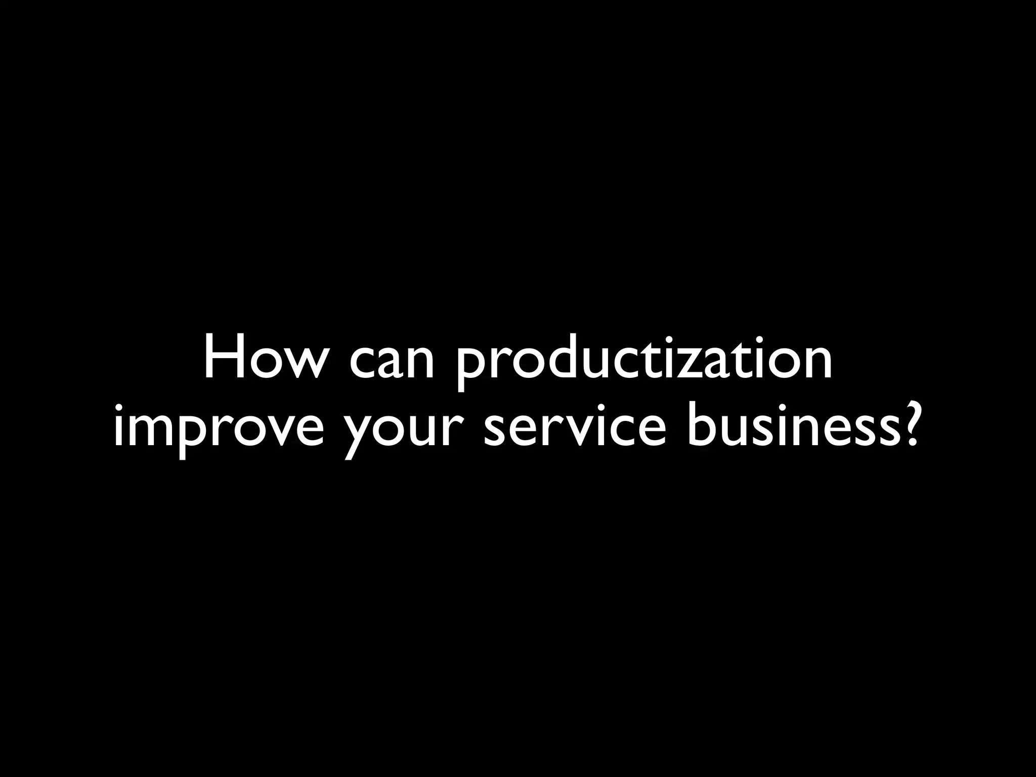 How can productization
improve your service business?
 