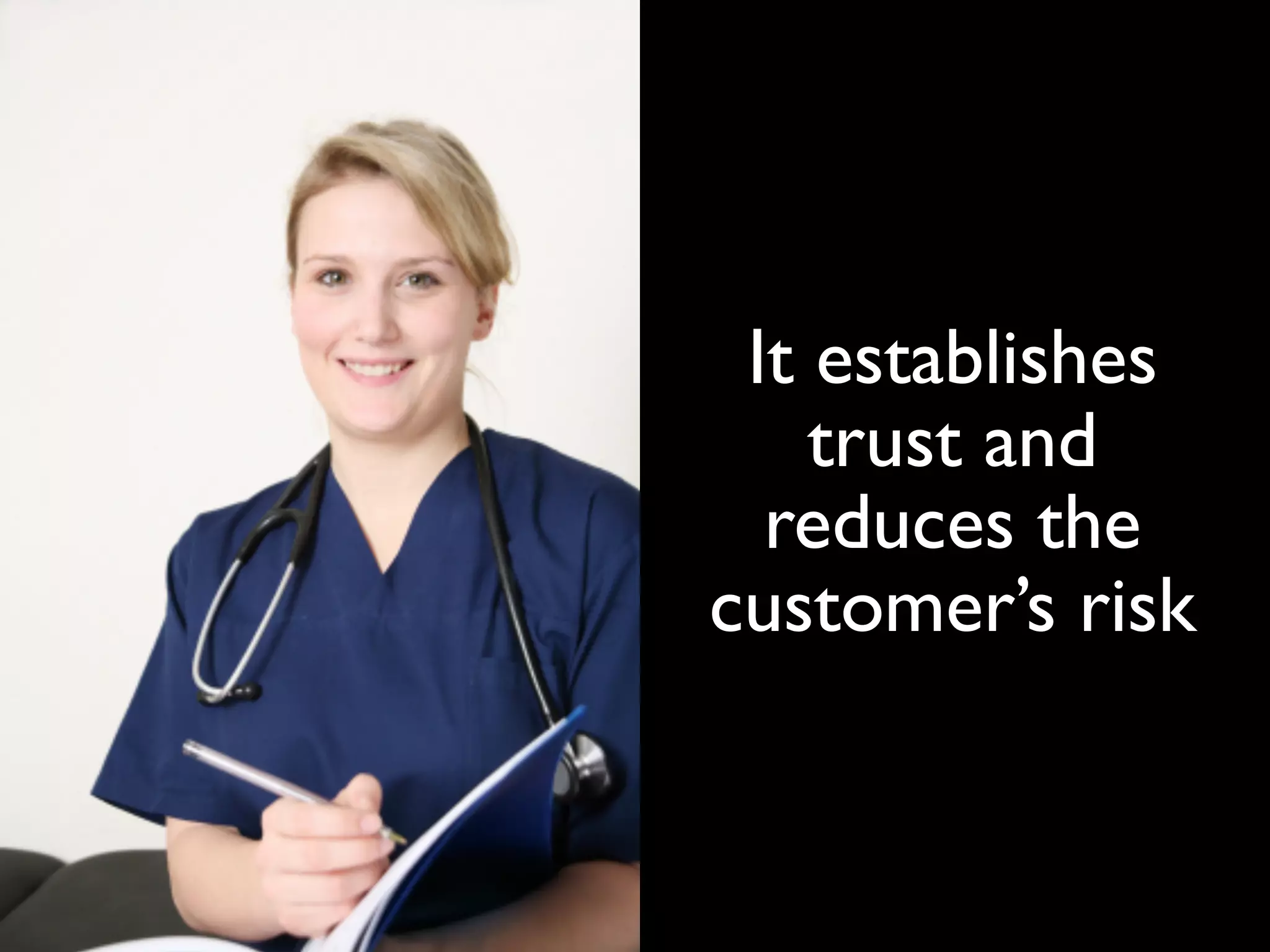 It establishes
    trust and
  reduces the
customer’s risk
 
