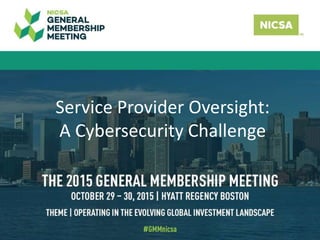 Service Provider Oversight:
A Cybersecurity Challenge
 