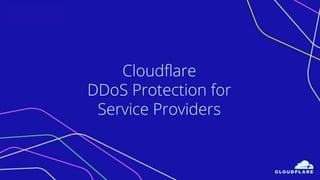Cloudflare
DDoS Protection for
Service Providers
 