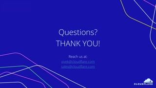 Questions?
THANK YOU!
Reach us at:
vivek@cloudflare.com
sales@cloudflare.com
 