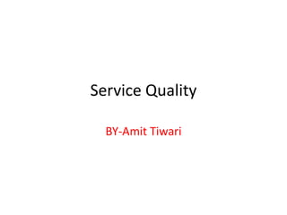 Service Quality
BY-Amit Tiwari
 