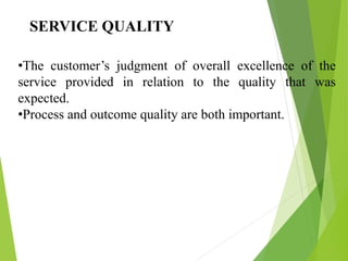 •The customer’s judgment of overall excellence of the
service provided in relation to the quality that was
expected.
•Proc...