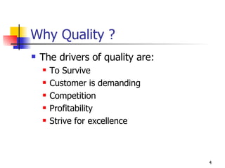 Why Quality ? The drivers of quality are: To Survive Customer is demanding Competition Profitability Strive for excellence 