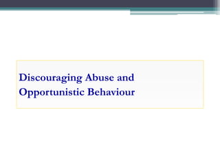 Discouraging Abuse and
Opportunistic Behaviour
 