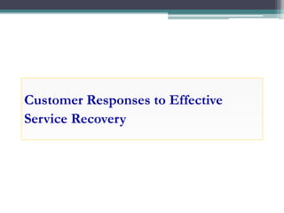 Customer Responses to Effective
Service Recovery
 
