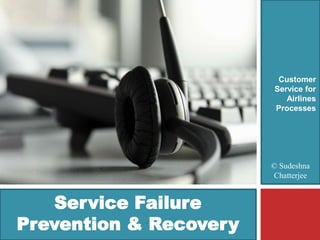 Customer
                        Service for
                           Airlines
                        Processes




                        © Sudeshna
                        Chatterjee


   Service Failure
Prevention & Recovery
 