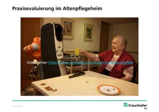 Praxisevaluierung im Altenpflegeheim




               Video unter http://www.youtube.com/watch?v=nJj8wJg6jNM




© Fraunhofer
 