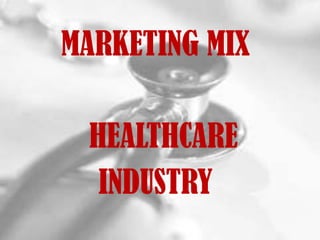 MARKETING MIX 		HEALTHCARE  INDUSTRY 