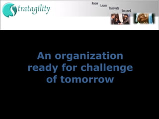 An organization ready for challenge of tomorrow 