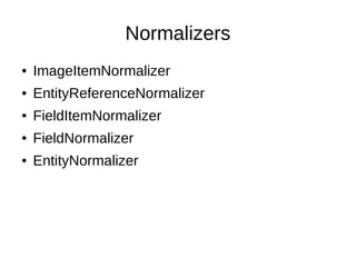 Normalizers
● ImageItemNormalizer
● EntityReferenceNormalizer
● FieldItemNormalizer
● FieldNormalizer
● EntityNormalizer
 