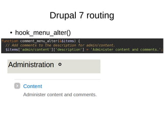 Drupal 7 routing
● hook_menu_alter()
 