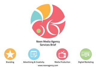 Branding
www.noonagency.com
Advertising & Creativity
Noon Media Agency
Services Brief
Media Production Digital Marketing
 