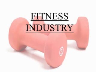 FITNESS
INDUSTRY
 