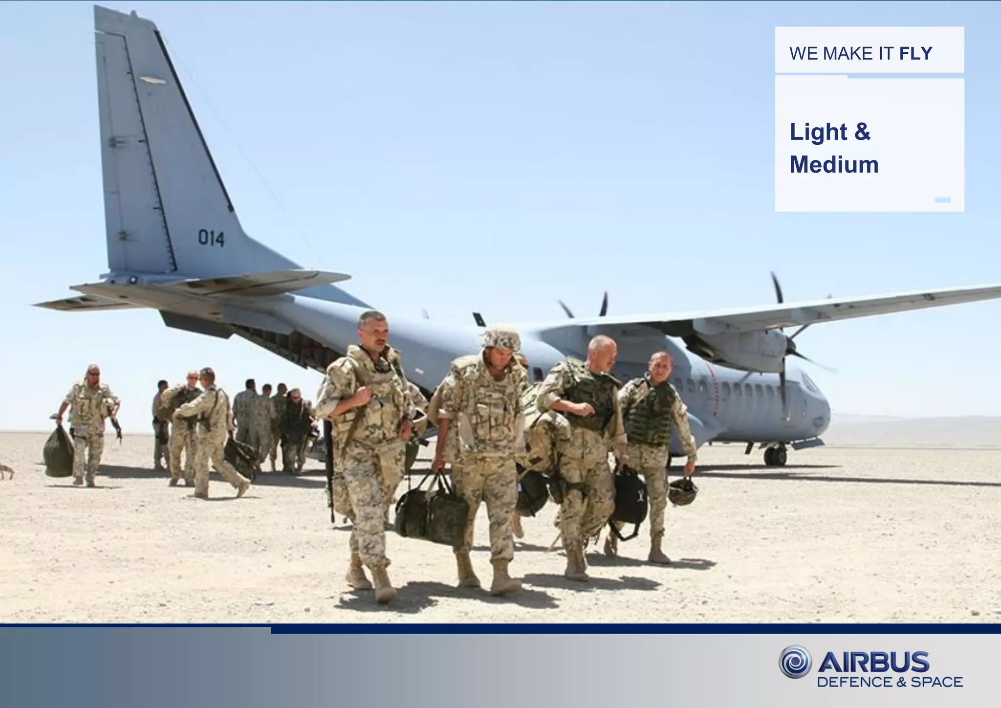 ThisdocumentanditscontentisthepropertyofAirbusDefence&Space.
Itshallnotbecommunicatedtoanythirdpartywithouttheowner’swrittenconsent|[AirbusDefence&SpaceCompanyname].Allrightsreserved.
WE MAKE IT FLY
Light &
Medium
 