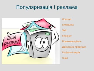 Популяризація і реклама
• Логотип
• Символіка
• ЗМІ
• Інтернет
• Промоматеріали
• Друкована продукція
• Соціальні медіа
• тощо
 