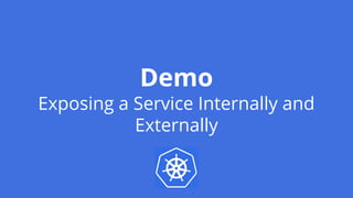 Demo
Exposing a Service Internally and
Externally
 