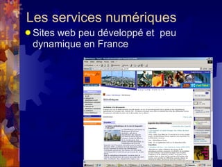 Les services numériques <ul><li>Sites web peu développé et  peu dynamique en France </li></ul>