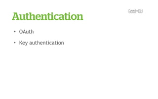 Authentication
✦   OAuth
✦   Key authentication
 