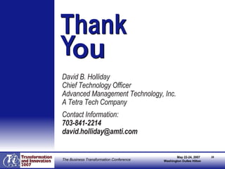 Thank  Y David B. Holliday Chief Technology Officer Advanced Management Technology, Inc. A Tetra Tech Company Contact Information: 703-841-2214 [email_address]   ou Thank  Y ou 