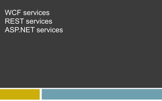 WCF services
REST services
ASP.NET services
 