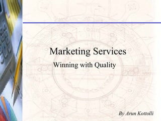 Marketing Services Winning with Quality By Arun Kottolli 