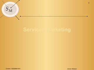 1

SM



                         Services Marketing




Contact: +923006641921                   Usman Waheed
 