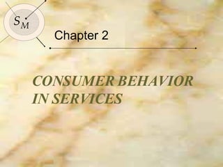 Chapter 2 CONSUMER BEHAVIOR IN SERVICES S M 