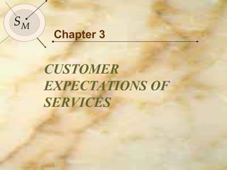 Chapter 3 CUSTOMER EXPECTATIONS OF SERVICES S M 