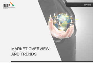 Services
MARKET OVERVIEW
AND TRENDS
 