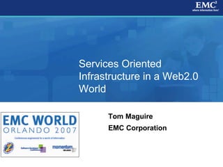 Services Oriented
Infrastructure in a Web2.0
World

      Tom Maguire
      EMC Corporation