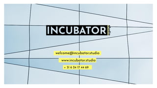 welcome@incubator.studio
+ 31 6 24 17 44 69
www.incubator.studio
 
