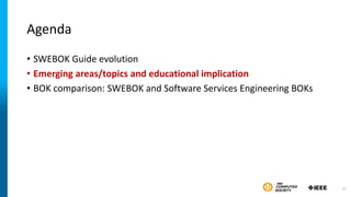 Agenda
• SWEBOK Guide evolution
• Emerging areas/topics and educational implication
• BOK comparison: SWEBOK and Software Services Engineering BOKs
14
 