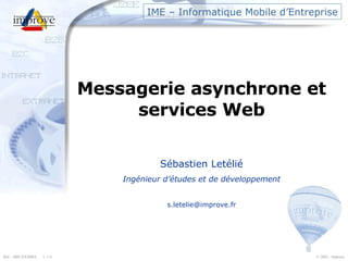 IME – Informatique Mobile d’Entreprise Messagerie asynchrone et services Web Sébastien Letélié Ingénieur d’études et de développement [email_address] 