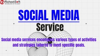 SOCIAL MEDIA
Service
s
Social media services encompass various types of activities
and strategies tailored to meet specific goals.
 