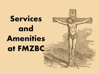 Services
and
Amenities
at FMZBC
 