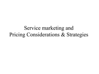 Service marketing and
Pricing Considerations & Strategies

 