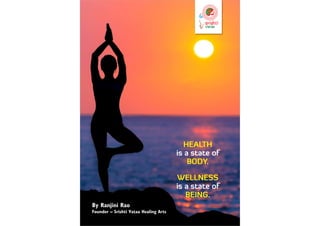 By Ranjini Rao
Founder – Srishti Vataa Healing Arts
HEALTH
is a state of
.
BODY
WELLNESS
is a state of
.
BEING
 