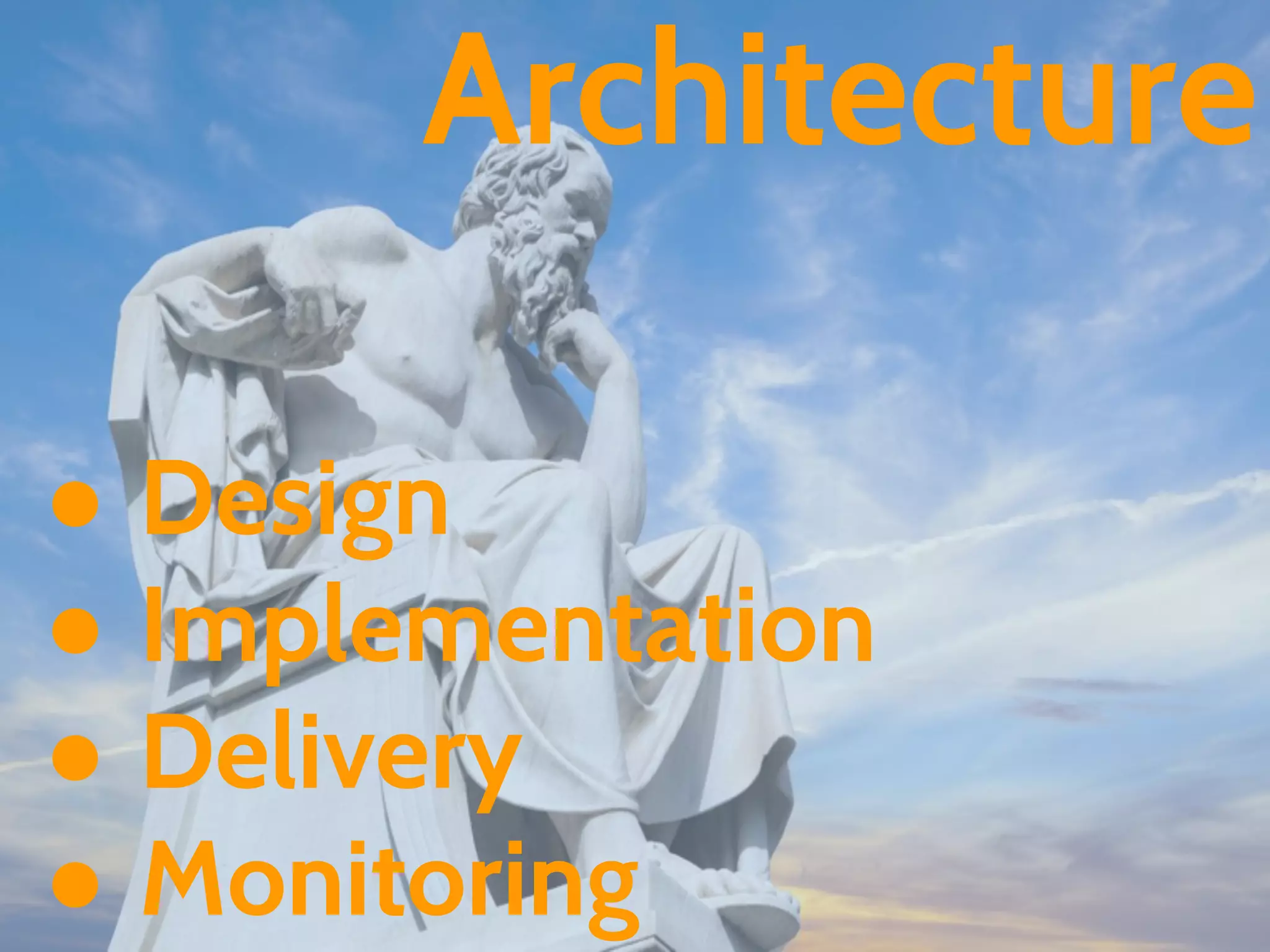 ● Design
● Implementation
● Delivery
● Monitoring
Architecture
 