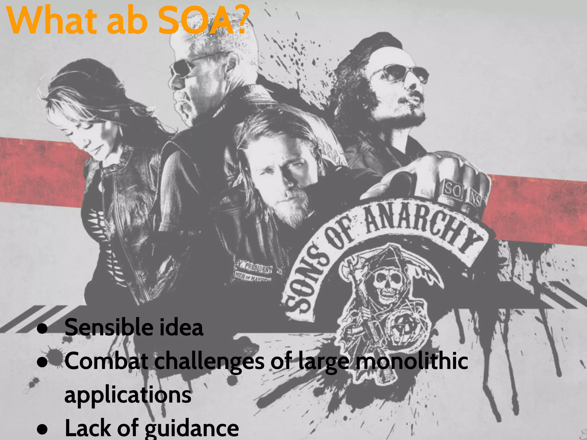 What ab SOA?
● Sensible idea
● Combat challenges of large monolithic
applications
● Lack of guidance
 