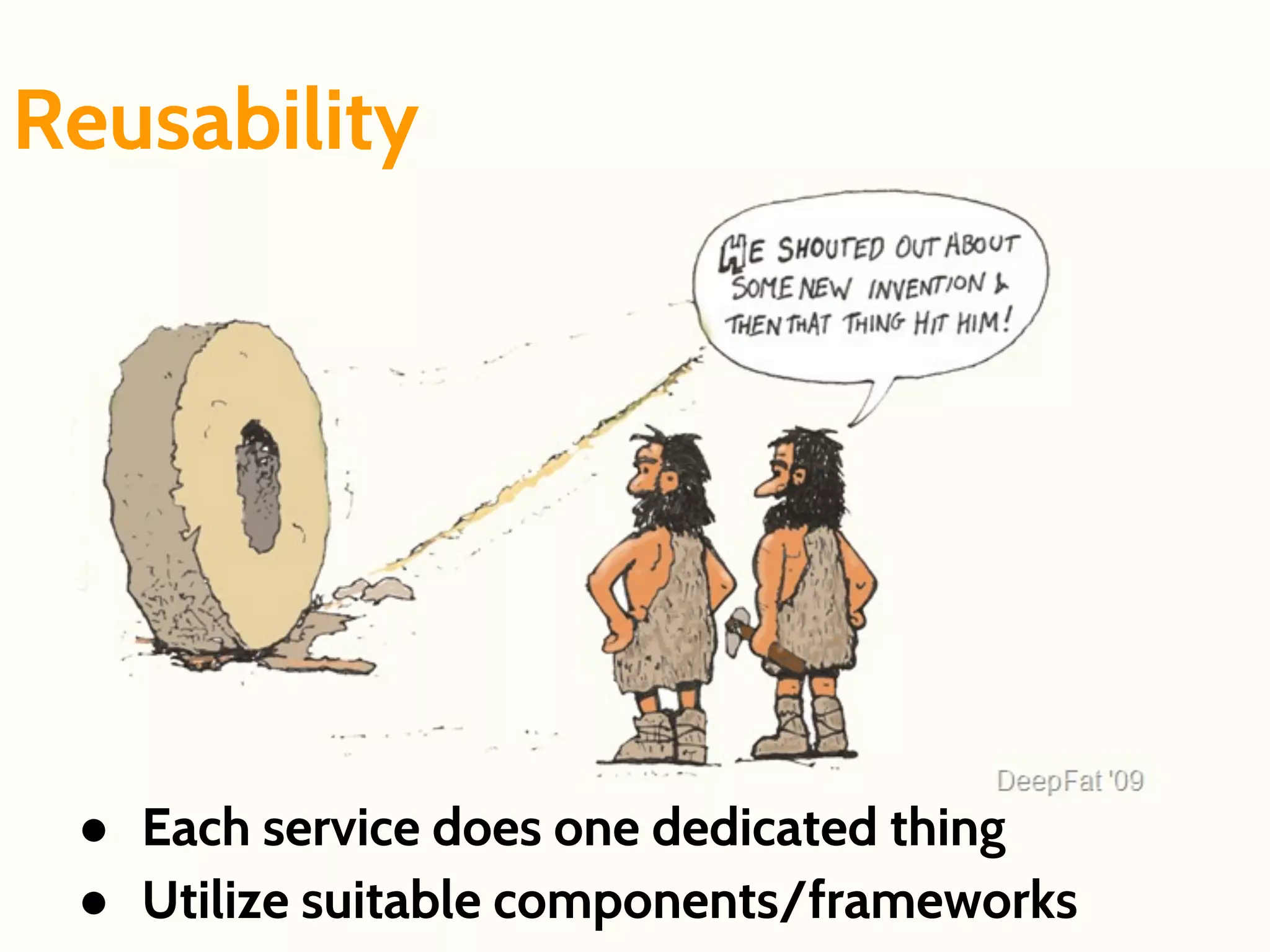 Reusability
● Each service does one dedicated thing
● Utilize suitable components/frameworks
 