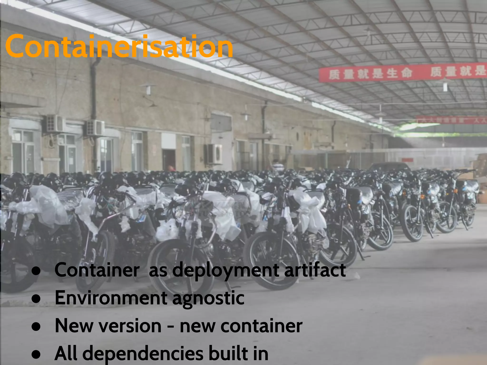 ● Container as deployment artifact
● Environment agnostic
● New version - new container
● All dependencies built in
Containerisation
 