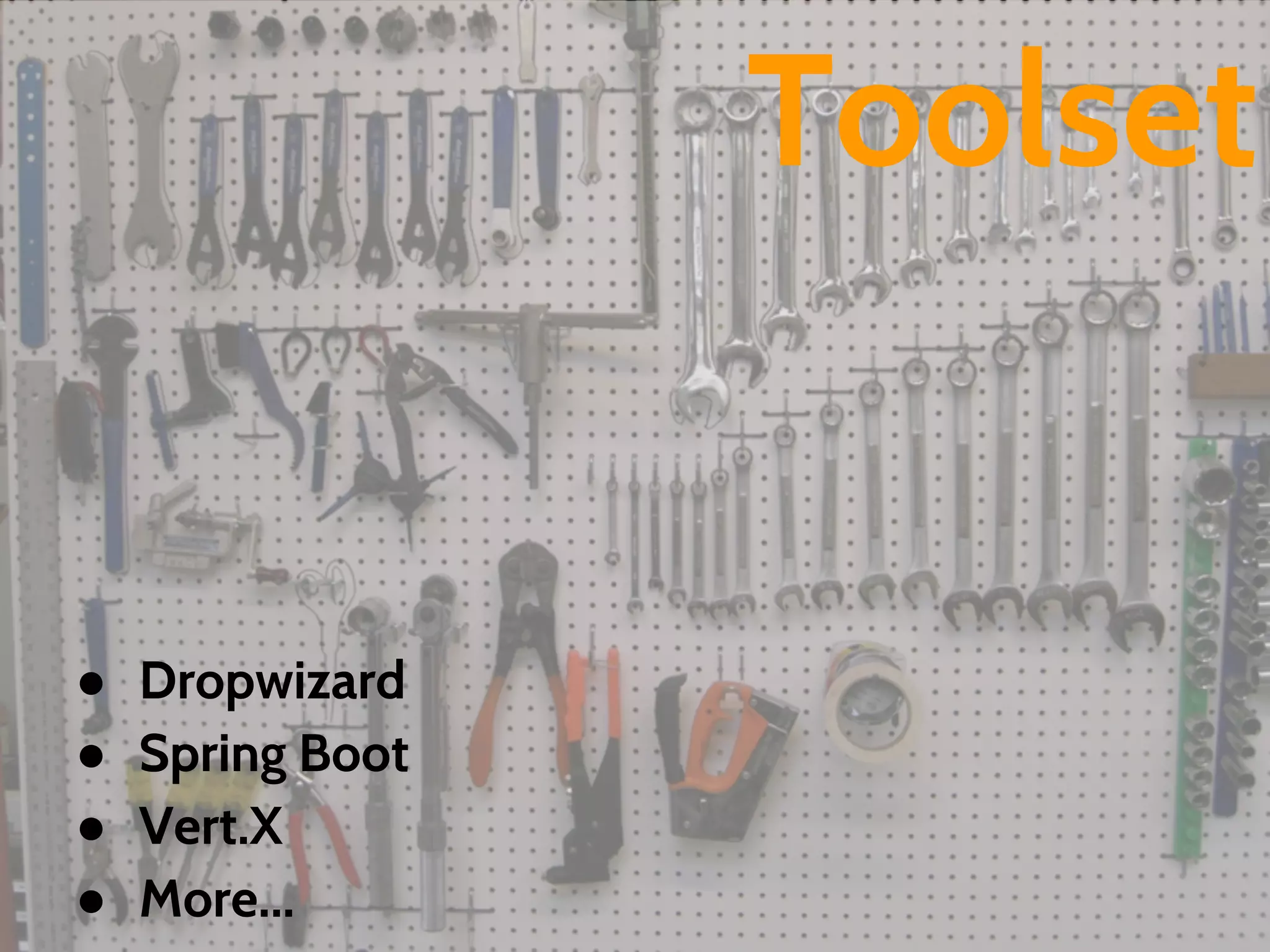 Toolset
● Dropwizard
● Spring Boot
● Vert.X
● More...
 