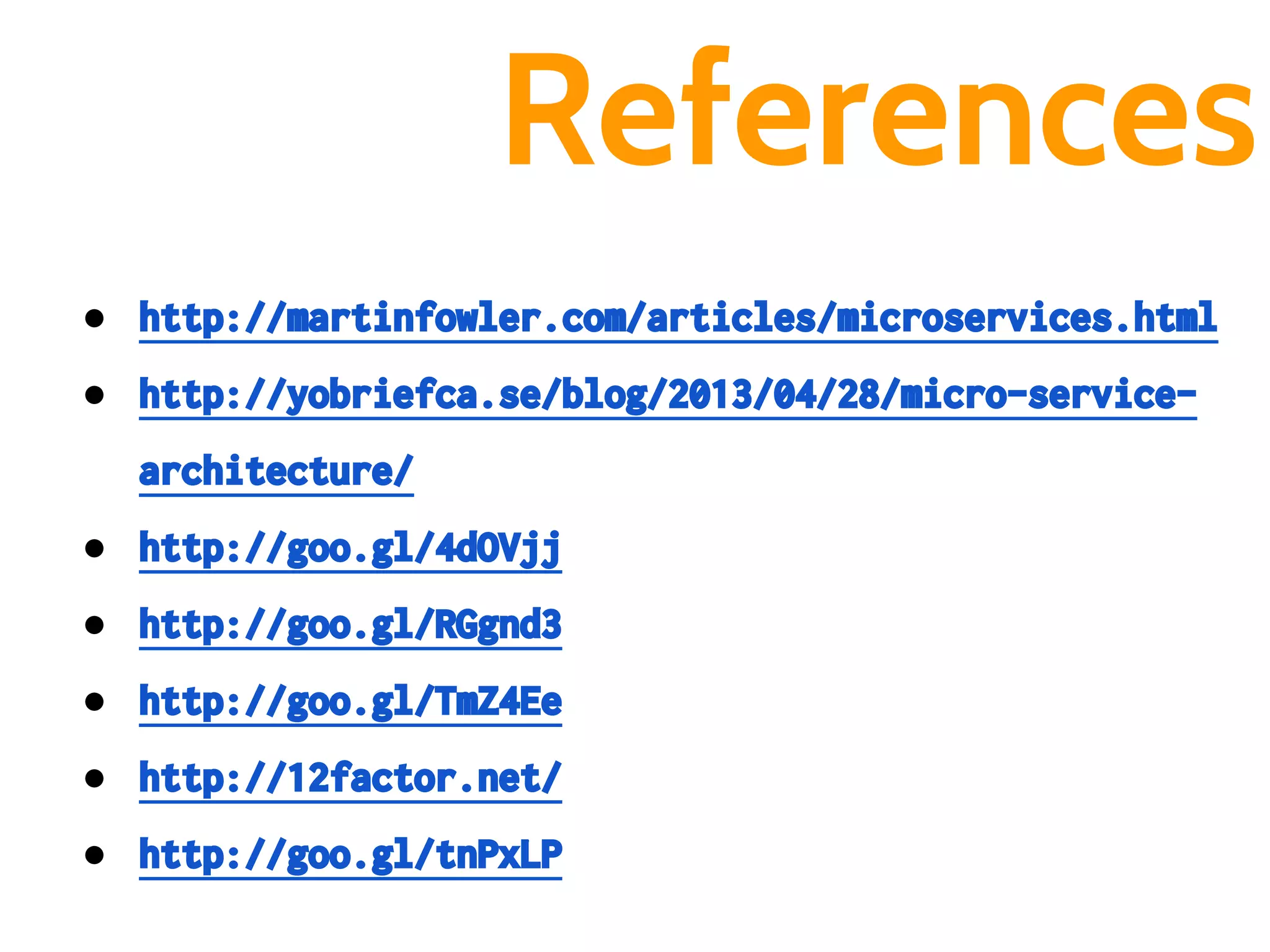 References
● http://martinfowler.com/articles/microservices.html
● http://yobriefca.se/blog/2013/04/28/micro-service-
architecture/
● http://goo.gl/4dOVjj
● http://goo.gl/RGgnd3
● http://goo.gl/TmZ4Ee
● http://12factor.net/
● http://goo.gl/tnPxLP
 