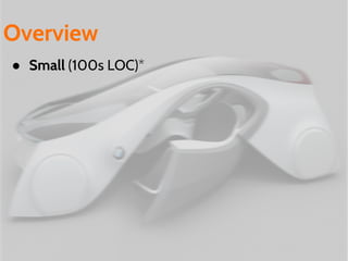● Small (100s LOC)*
Overview
 